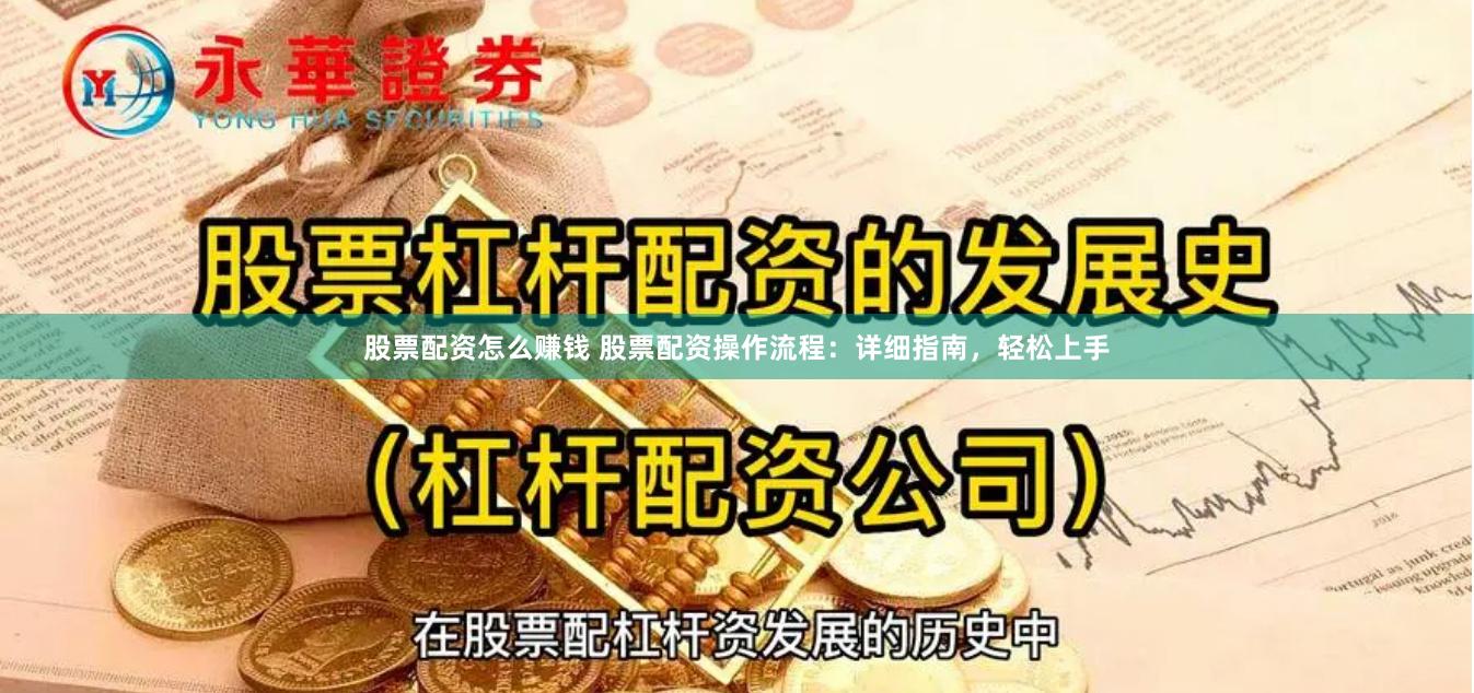 股票配资怎么赚钱 股票配资操作流程：详细指南，轻松上手