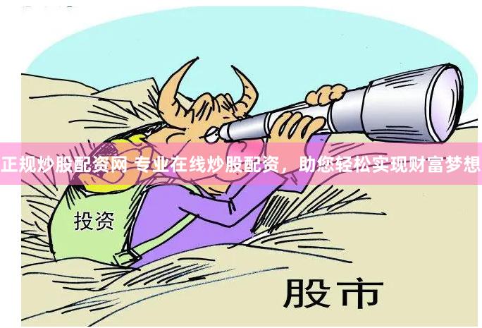 正规炒股配资网 专业在线炒股配资，助您轻松实现财富梦想