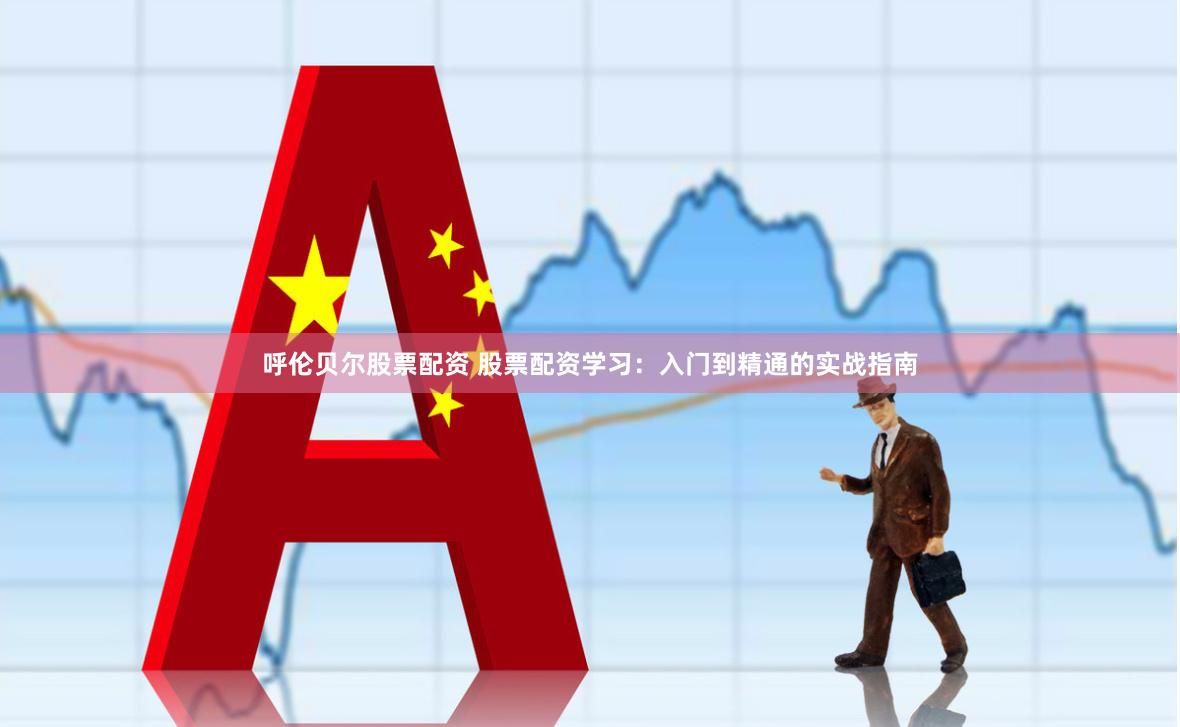 呼伦贝尔股票配资 股票配资学习：入门到精通的实战指南